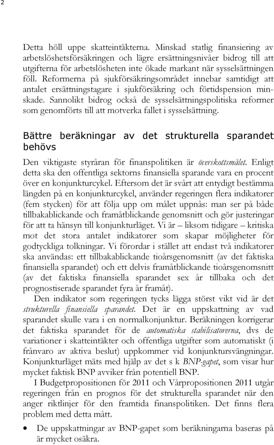 Reformerna på sjukförsäkringsområdet innebar samtidigt att antalet ersättningstagare i sjukförsäkring och förtidspension minskade.