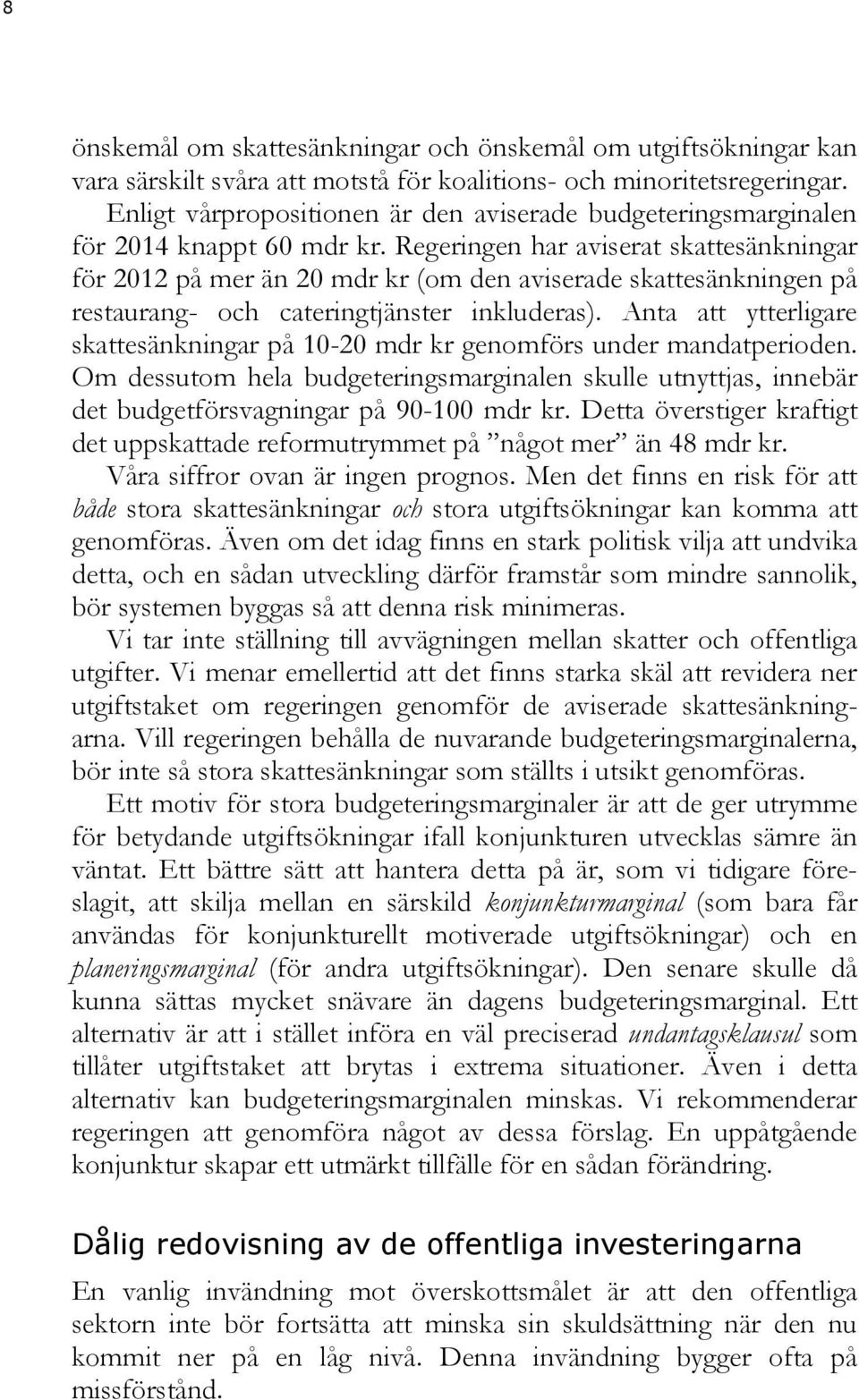 Regeringen har aviserat skattesänkningar för 2012 på mer än 20 mdr kr (om den aviserade skattesänkningen på restaurang- och cateringtjänster inkluderas).