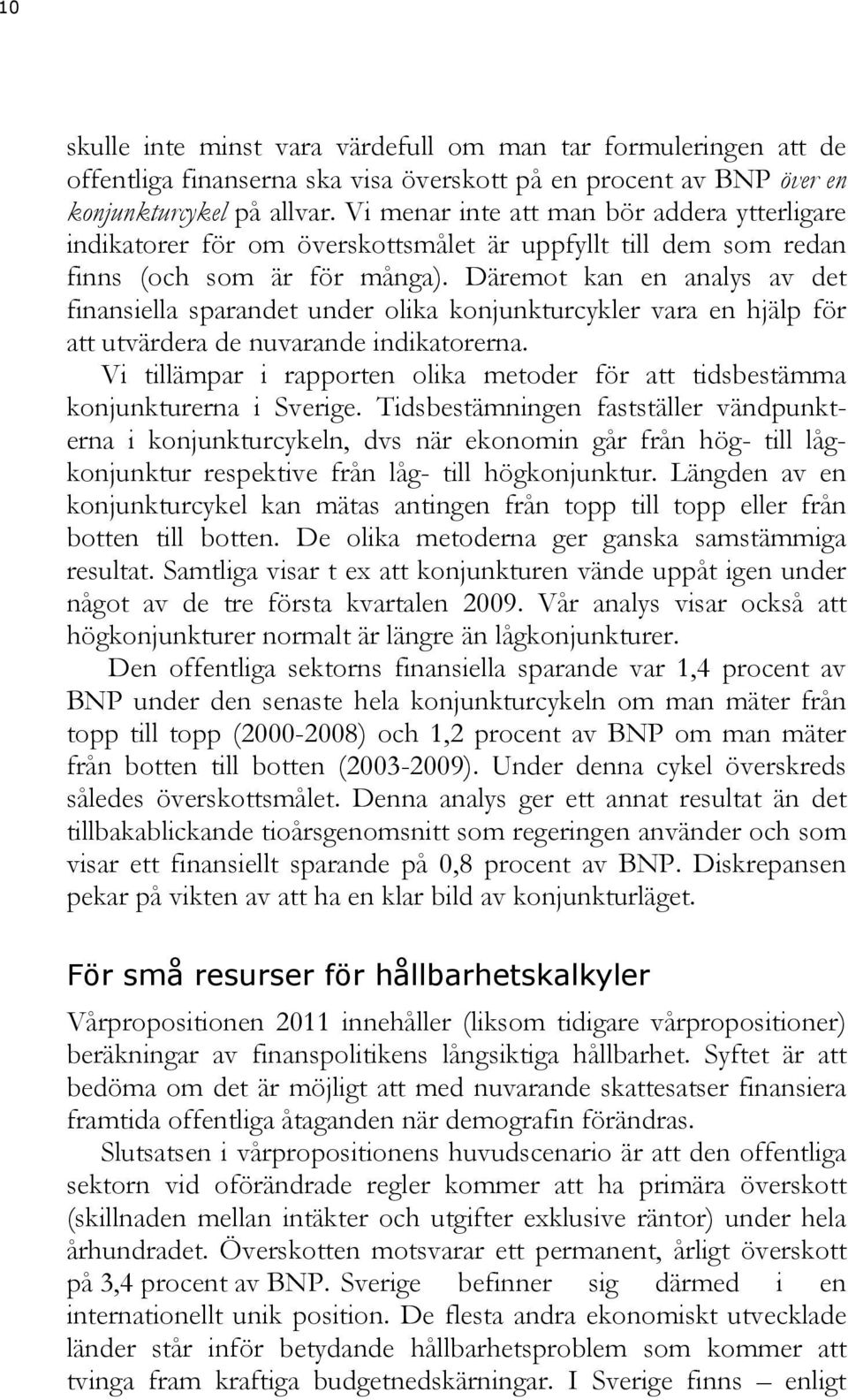 Däremot kan en analys av det finansiella sparandet under olika konjunkturcykler vara en hjälp för att utvärdera de nuvarande indikatorerna.