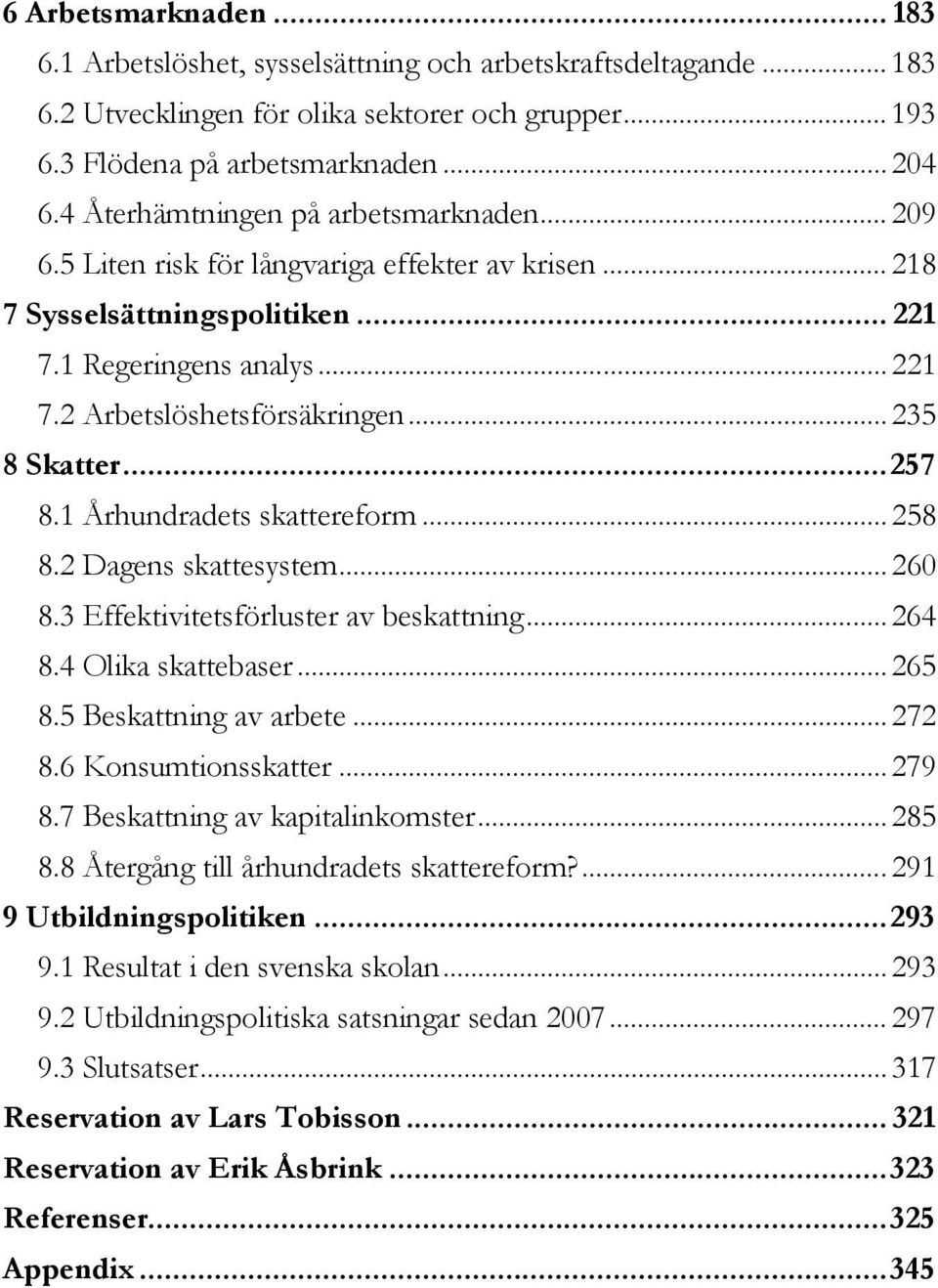 .. 235 8 Skatter... 257 8.1 Århundradets skattereform... 258 8.2 Dagens skattesystem... 260 8.3 Effektivitetsförluster av beskattning... 264 8.4 Olika skattebaser... 265 8.5 Beskattning av arbete.