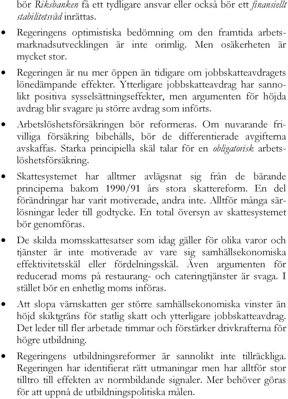 Ytterligare jobbskatteavdrag har sannolikt positiva sysselsättningseffekter, men argumenten för höjda avdrag blir svagare ju större avdrag som införts. Arbetslöshetsförsäkringen bör reformeras.