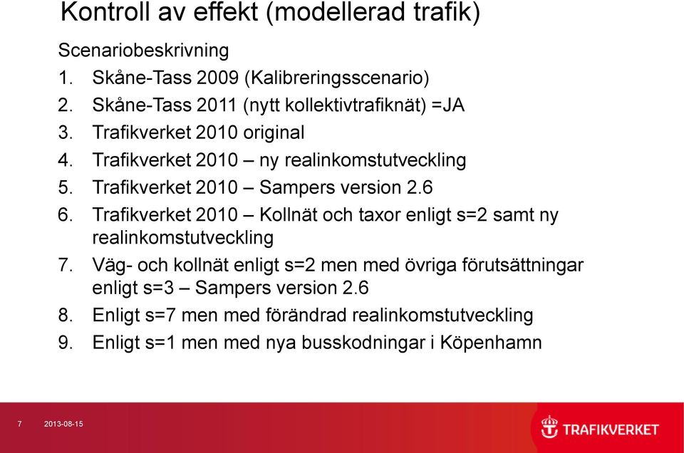 Trafikverket 2010 Sampers version 2.6 6. Trafikverket 2010 Kollnät och taxor enligt s=2 samt ny realinkomstutveckling 7.