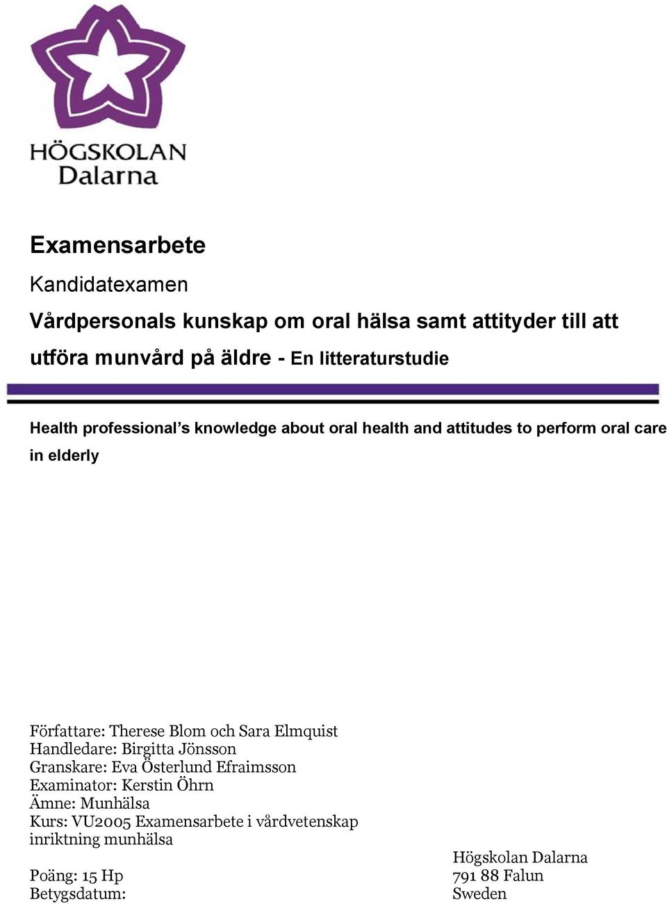 Therese Blom och Sara Elmquist Handledare: Birgitta Jönsson Granskare: Eva Österlund Efraimsson Examinator: Kerstin Öhrn Ämne: