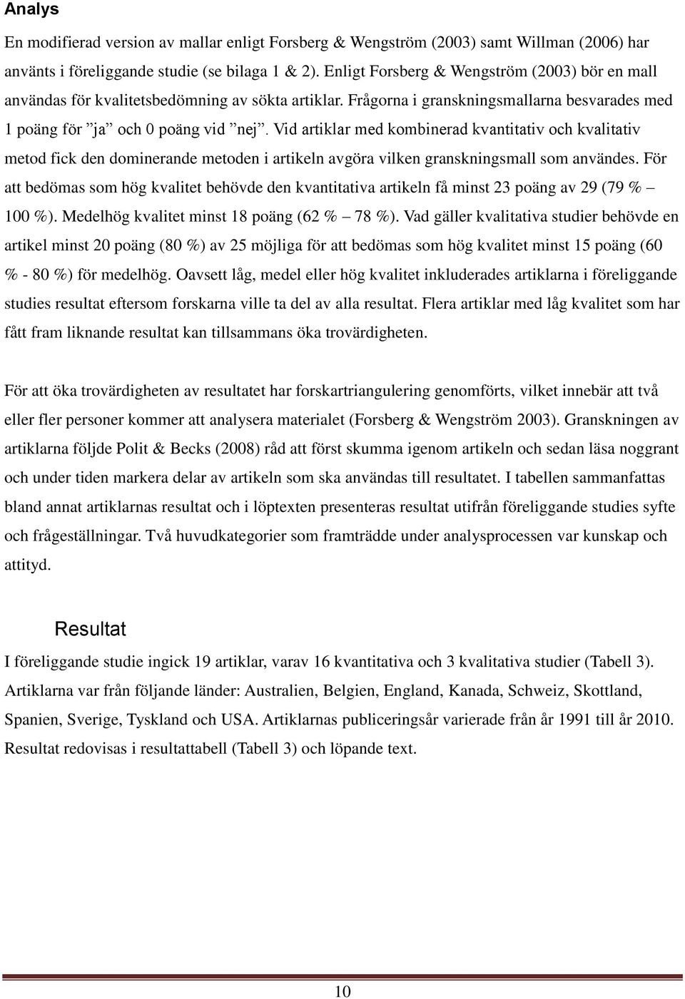 Vid artiklar med kombinerad kvantitativ och kvalitativ metod fick den dominerande metoden i artikeln avgöra vilken granskningsmall som användes.