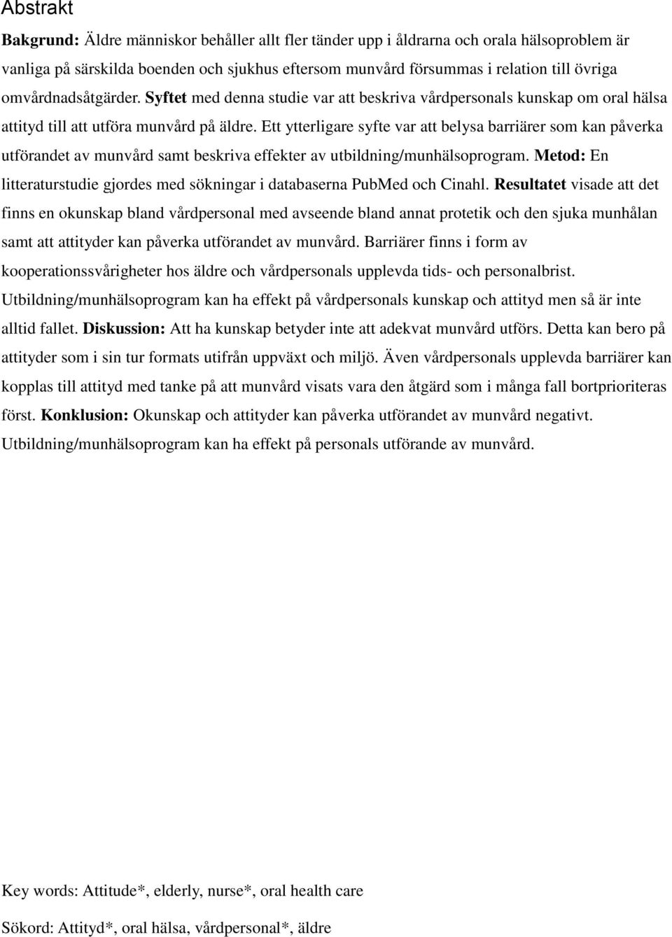 Ett ytterligare syfte var att belysa barriärer som kan påverka utförandet av munvård samt beskriva effekter av utbildning/munhälsoprogram.