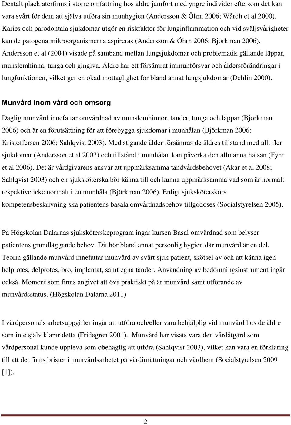 Andersson et al (2004) visade på samband mellan lungsjukdomar och problematik gällande läppar, munslemhinna, tunga och gingiva.