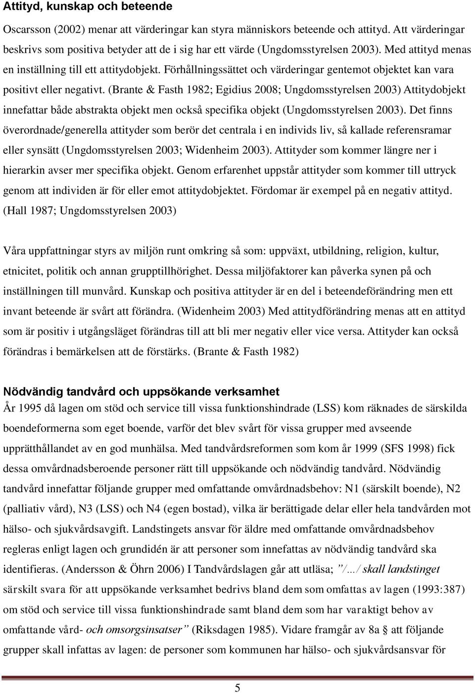 Förhållningssättet och värderingar gentemot objektet kan vara positivt eller negativt.