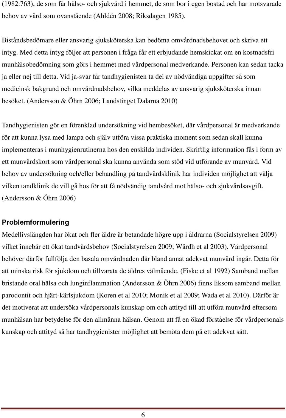 Med detta intyg följer att personen i fråga får ett erbjudande hemskickat om en kostnadsfri munhälsobedömning som görs i hemmet med vårdpersonal medverkande.