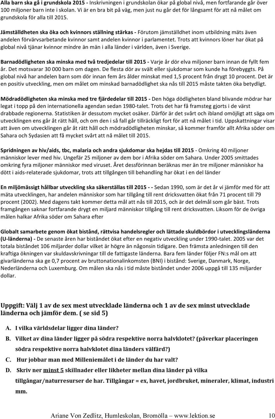 Jämställdheten ska öka och kvinnors ställning stärkas Förutom jämställdhet inom utbildning mäts även andelen förvärvsarbetande kvinnor samt andelen kvinnor i parlamentet.