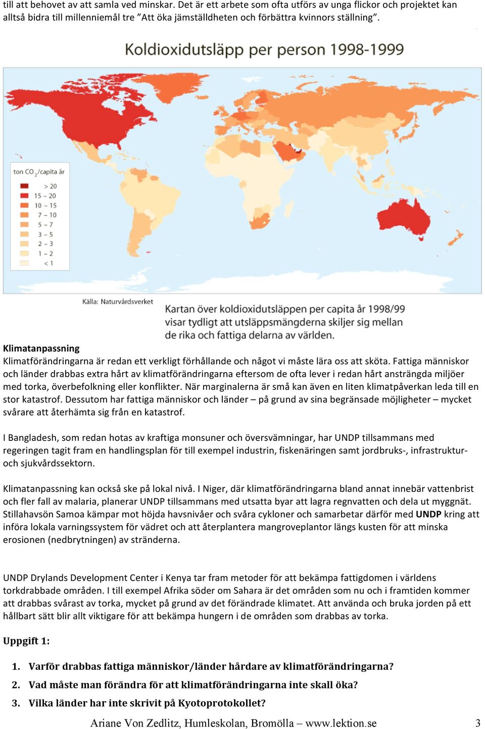 Klimatanpassning Klimatförändringarna är redan ett verkligt förhållande och något vi måste lära oss att sköta.