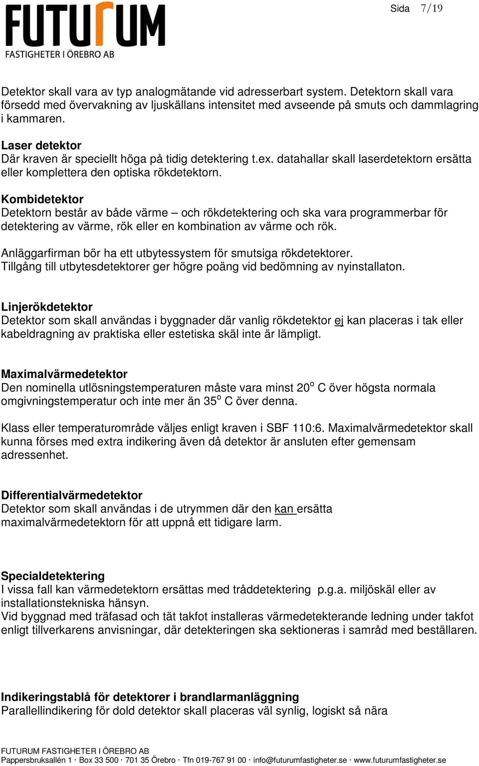 Kombidetektor Detektorn består av både värme och rökdetektering och ska vara programmerbar för detektering av värme, rök eller en kombination av värme och rök.