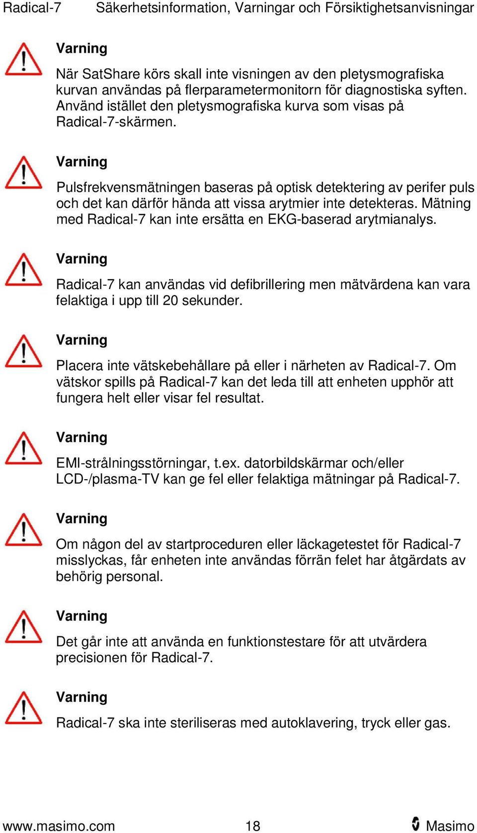 Varning Pulsfrekvensmätningen baseras på optisk detektering av perifer puls och det kan därför hända att vissa arytmier inte detekteras.