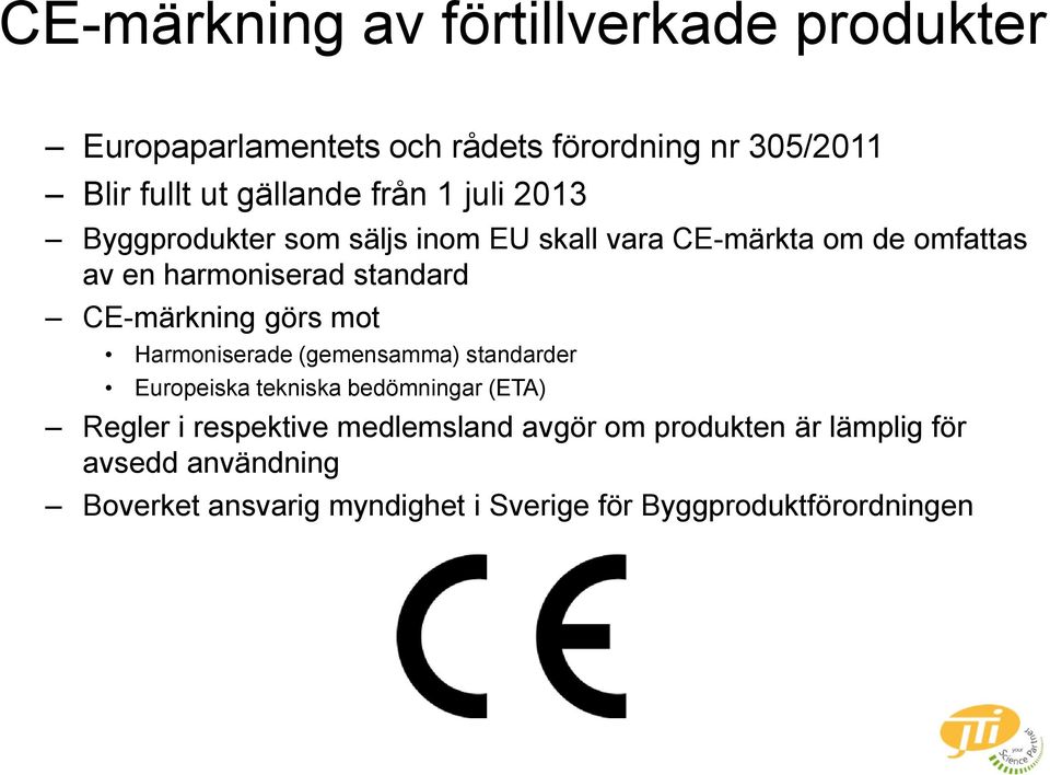 CE-märkning görs mot Harmoniserade (gemensamma) standarder Europeiska tekniska bedömningar (ETA) Regler i respektive