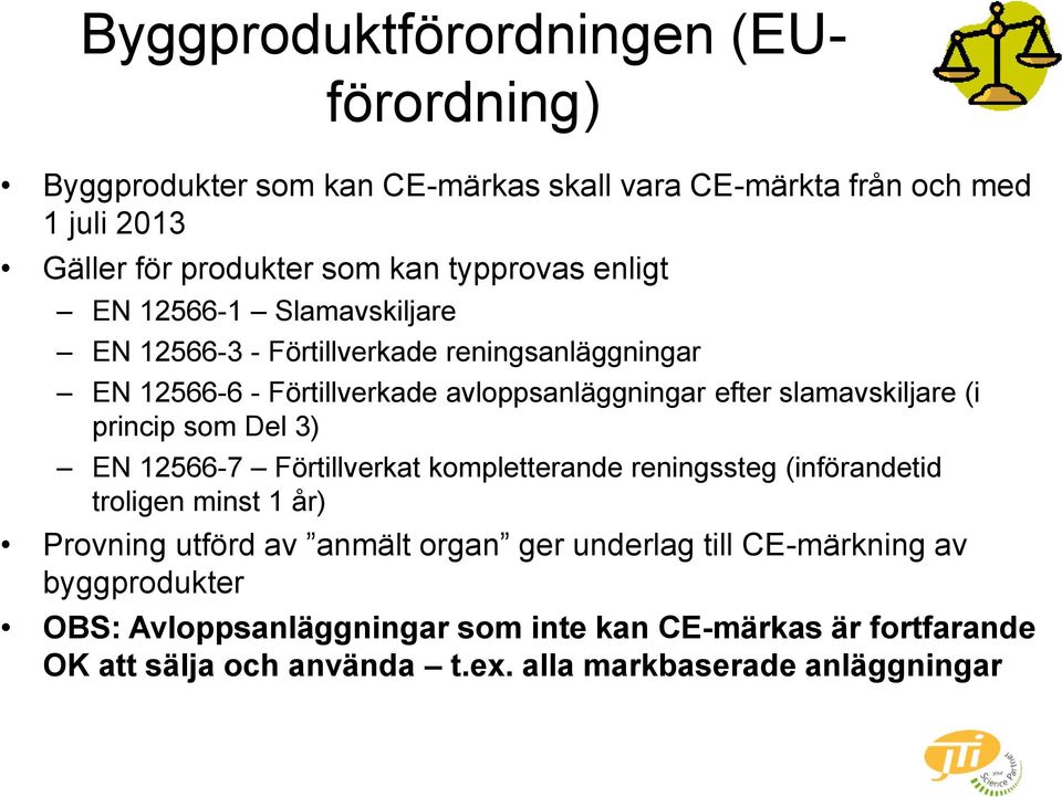 slamavskiljare (i princip som Del 3) EN 12566-7 Förtillverkat kompletterande reningssteg (införandetid troligen minst 1 år) Provning utförd av anmält