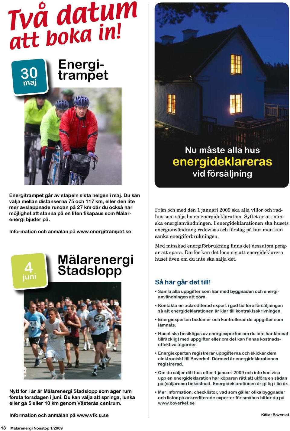 Information och anmälan på www.energitrampet.se 4 juni Mälarenergi Stadslopp Nytt för i år är Mälarenergi Stadslopp som äger rum första torsdagen i juni.