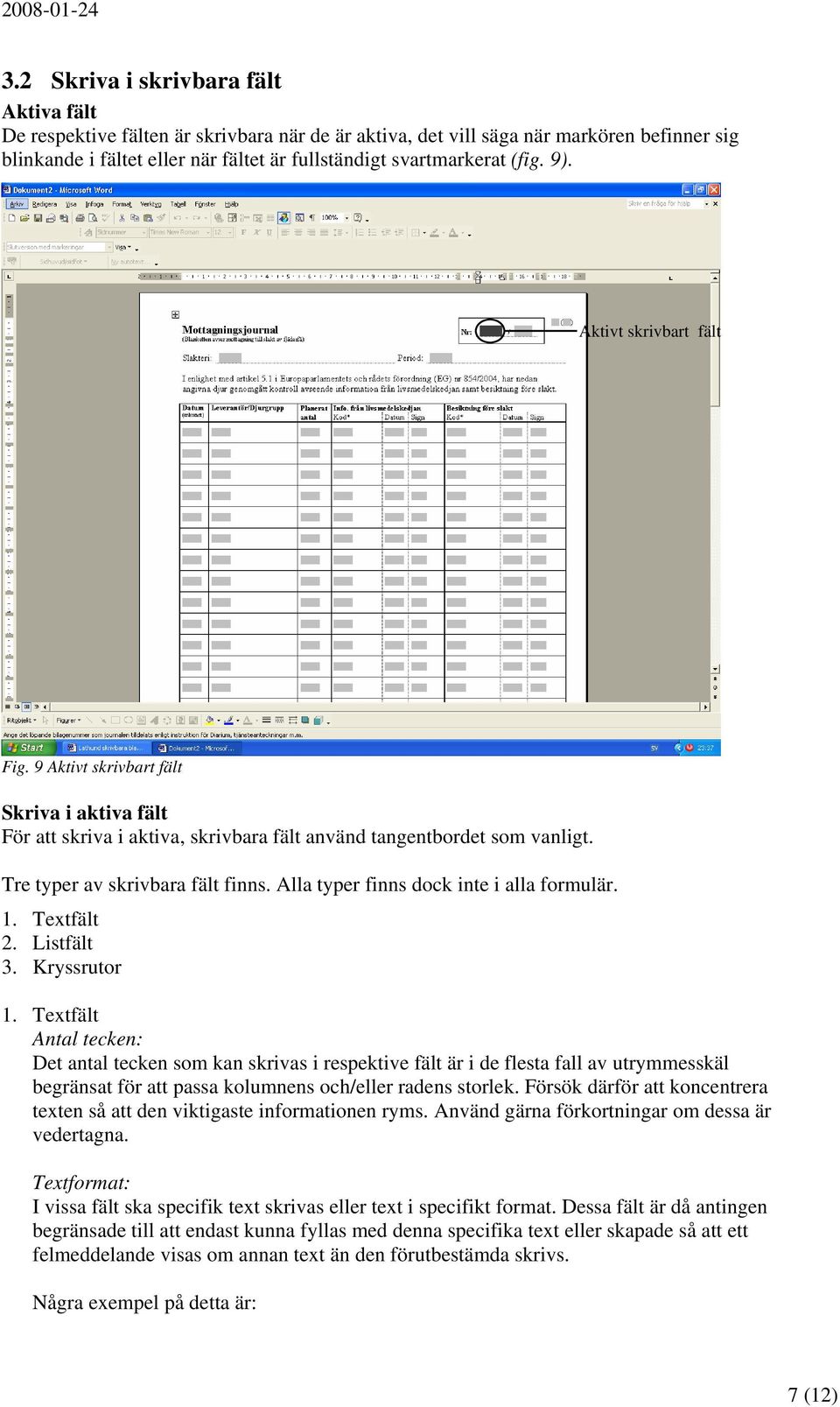 Alla typer finns dock inte i alla formulär. 1. Textfält 2. Listfält 3. Kryssrutor 1.