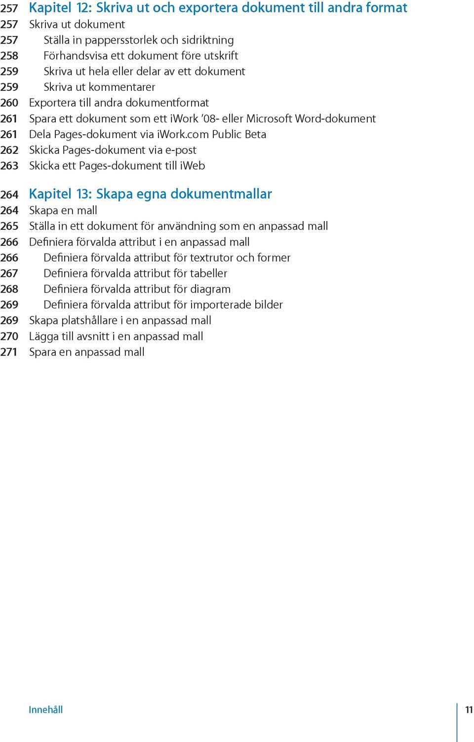 com Public Beta 262 Skicka Pages-dokument via e-post 263 Skicka ett Pages-dokument till iweb 264 Kapitel 13: Skapa egna dokumentmallar 264 Skapa en mall 265 Ställa in ett dokument för användning som