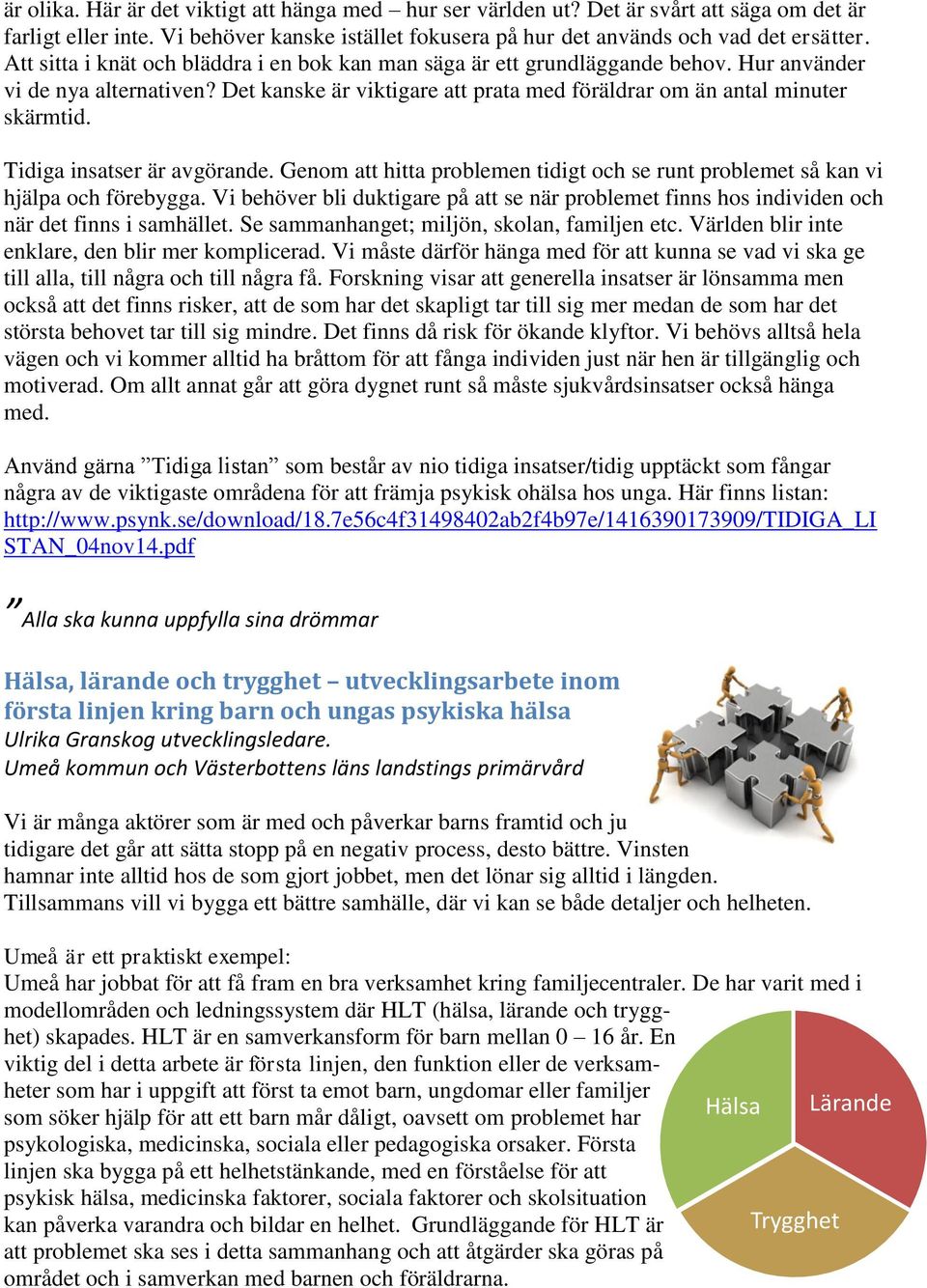 Tidiga insatser är avgörande. Genom att hitta problemen tidigt och se runt problemet så kan vi hjälpa och förebygga.