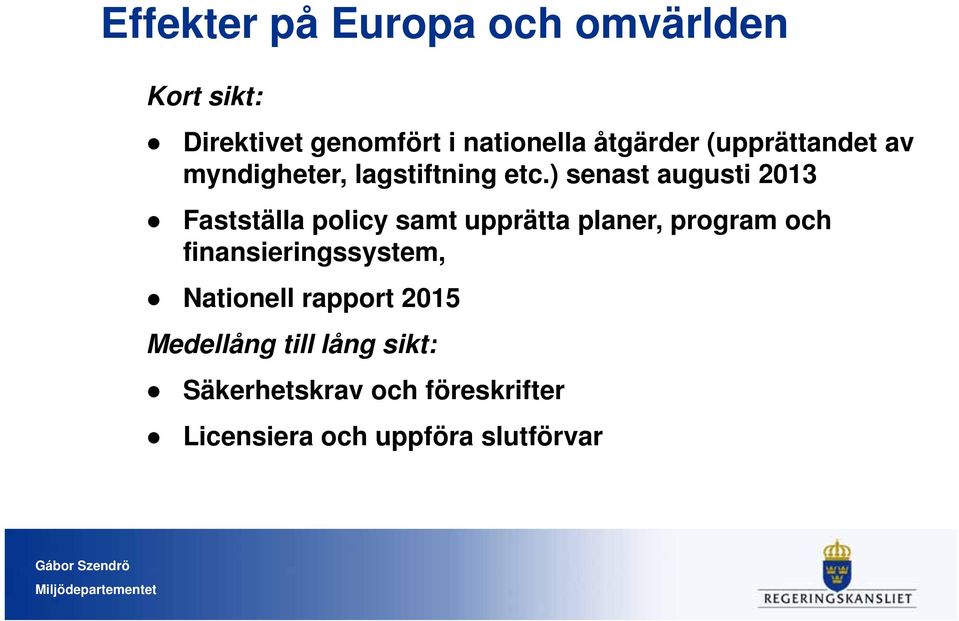 ) senast augusti 2013 Fastställa policy samt upprätta planer, program och