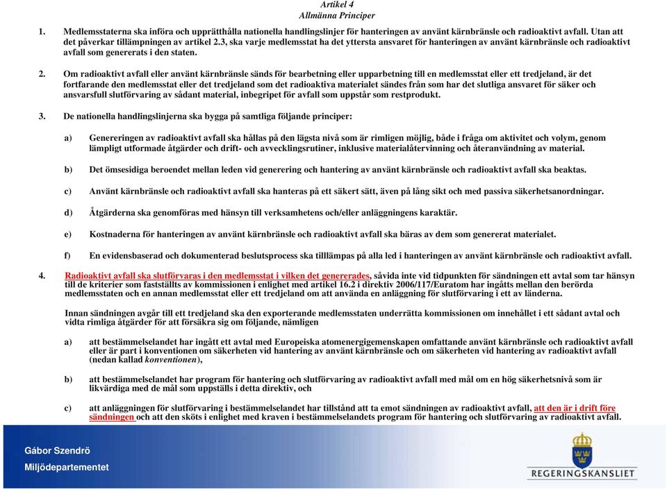 3, ska varje medlemsstat ha det yttersta ansvaret för hanteringen av använt kärnbränsle och radioaktivt avfall som genererats i den staten. 2.