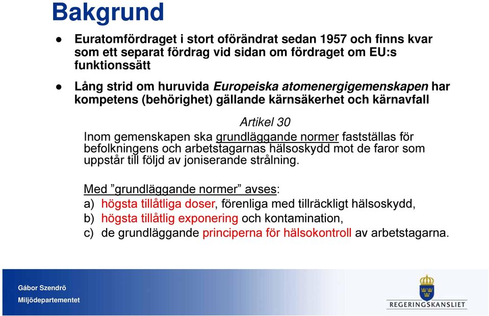 täll för befolkningens och arbetstagarnas hälsoskydd mot de faror som uppstår till följd av joniserande strålning.