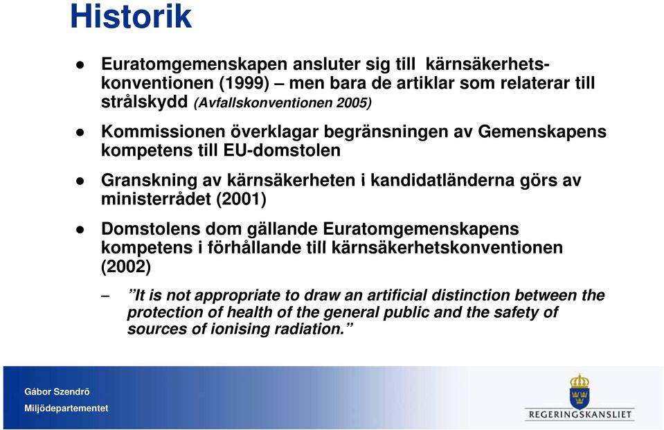 kandidatländerna görs av ministerrådet (2001) Domstolens dom gällande Euratomgemenskapens kompetens i förhållande till kärnsäkerhetskonventionen äk