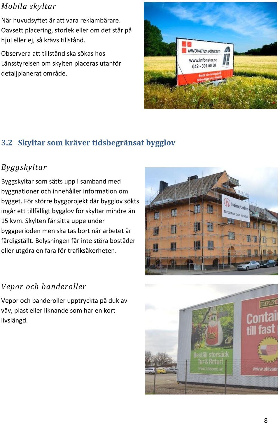 2 Skyltar som kräver tidsbegränsat bygglov Byggskyltar Byggskyltar som sätts upp i samband med byggnationer och innehåller information om bygget.