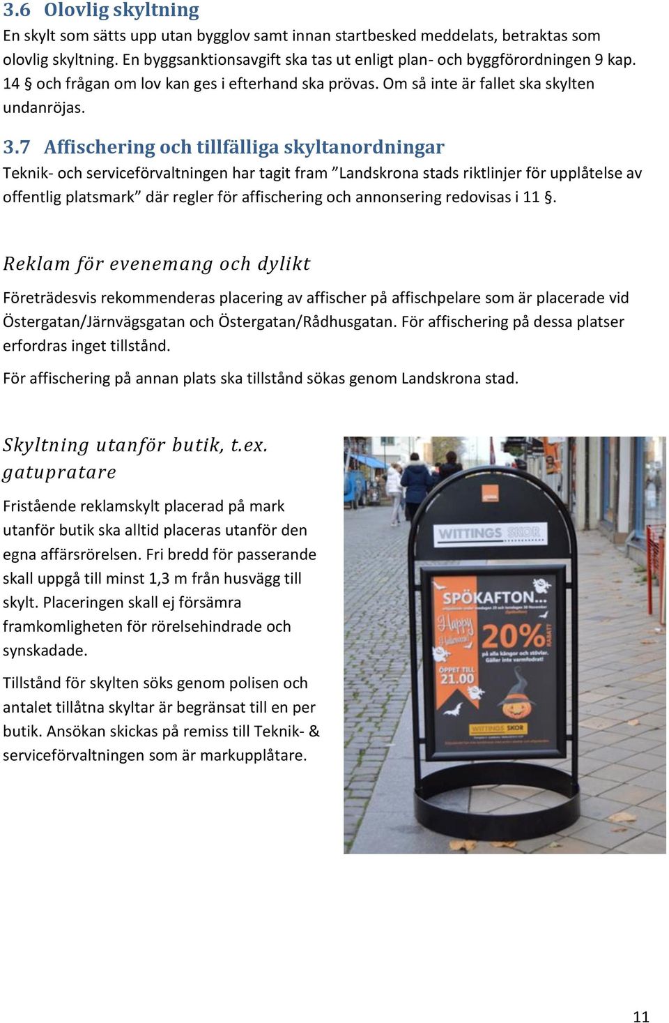 7 Affischering och tillfälliga skyltanordningar Teknik- och serviceförvaltningen har tagit fram Landskrona stads riktlinjer för upplåtelse av offentlig platsmark där regler för affischering och