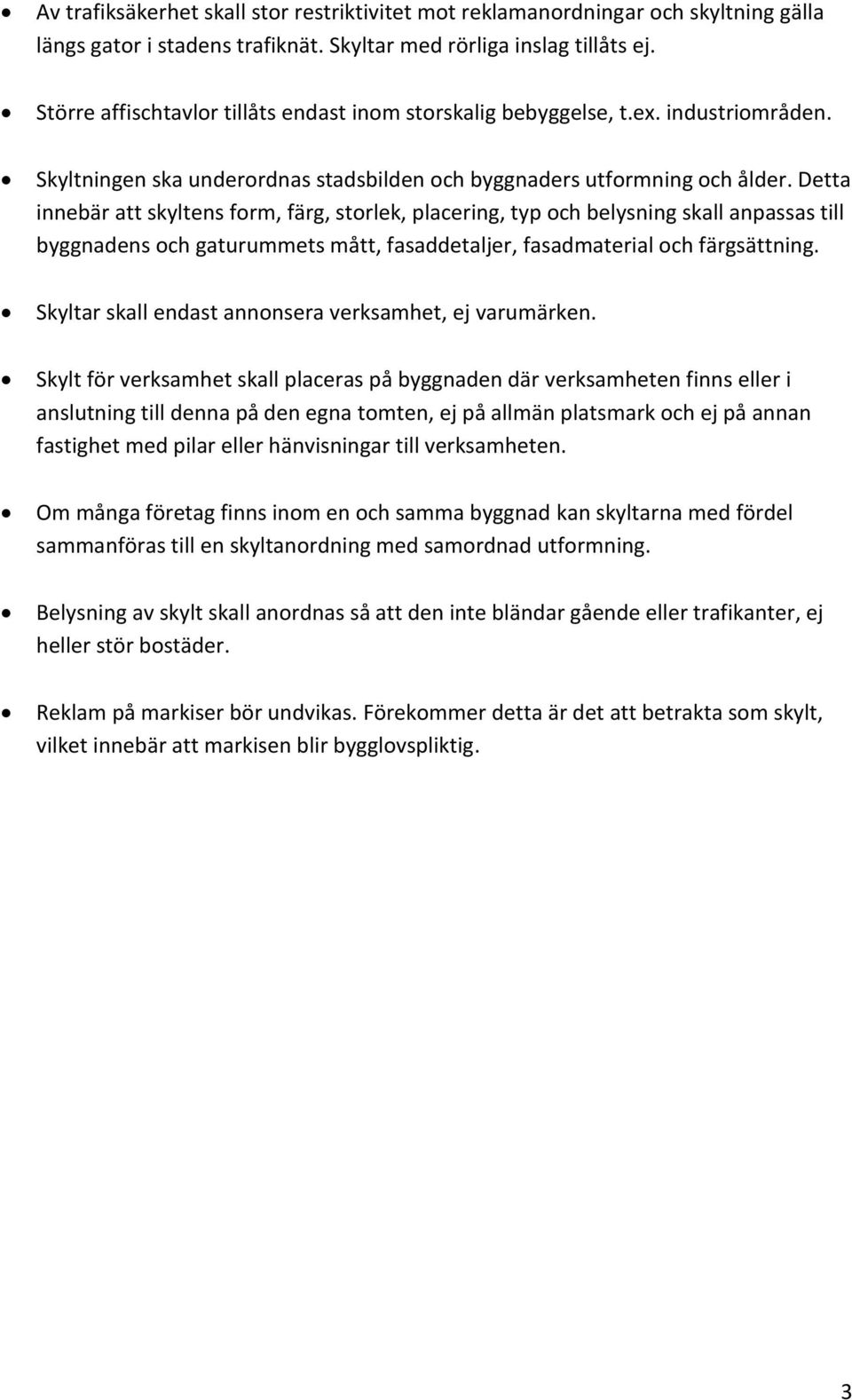 Detta innebär att skyltens form, färg, storlek, placering, typ och belysning skall anpassas till byggnadens och gaturummets mått, fasaddetaljer, fasadmaterial och färgsättning.