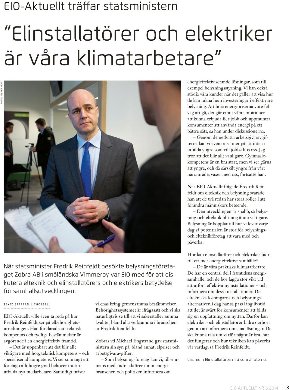 Att höja energipriserna vore fel väg att gå, det går emot våra ambitioner att kunna erbjuda fler jobb och uppmuntra konsumenter att använda energi på ett bättre sätt, sa han under diskussionerna.