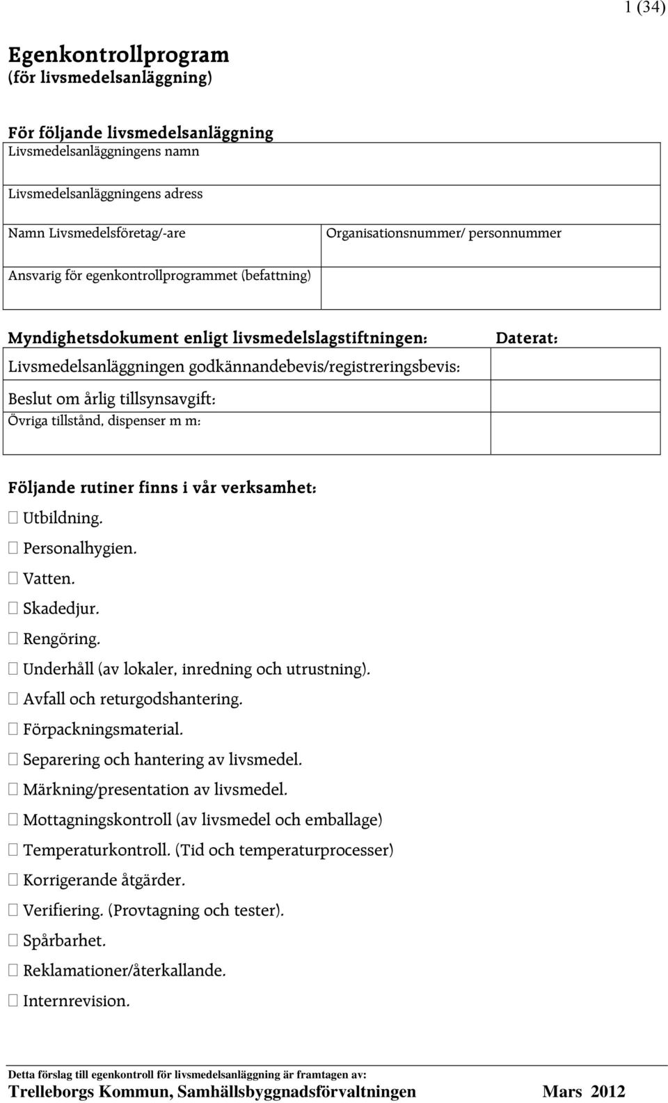 tillsynsavgift: Övriga tillstånd, dispenser m m: Daterat: Följande rutiner finns i vår verksamhet: Utbildning. Personalhygien. Vatten. Skadedjur. Rengöring.