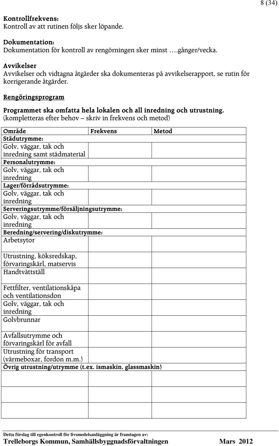 Rengöringsprogram Programmet ska omfatta hela lokalen och all inredning och utrustning.