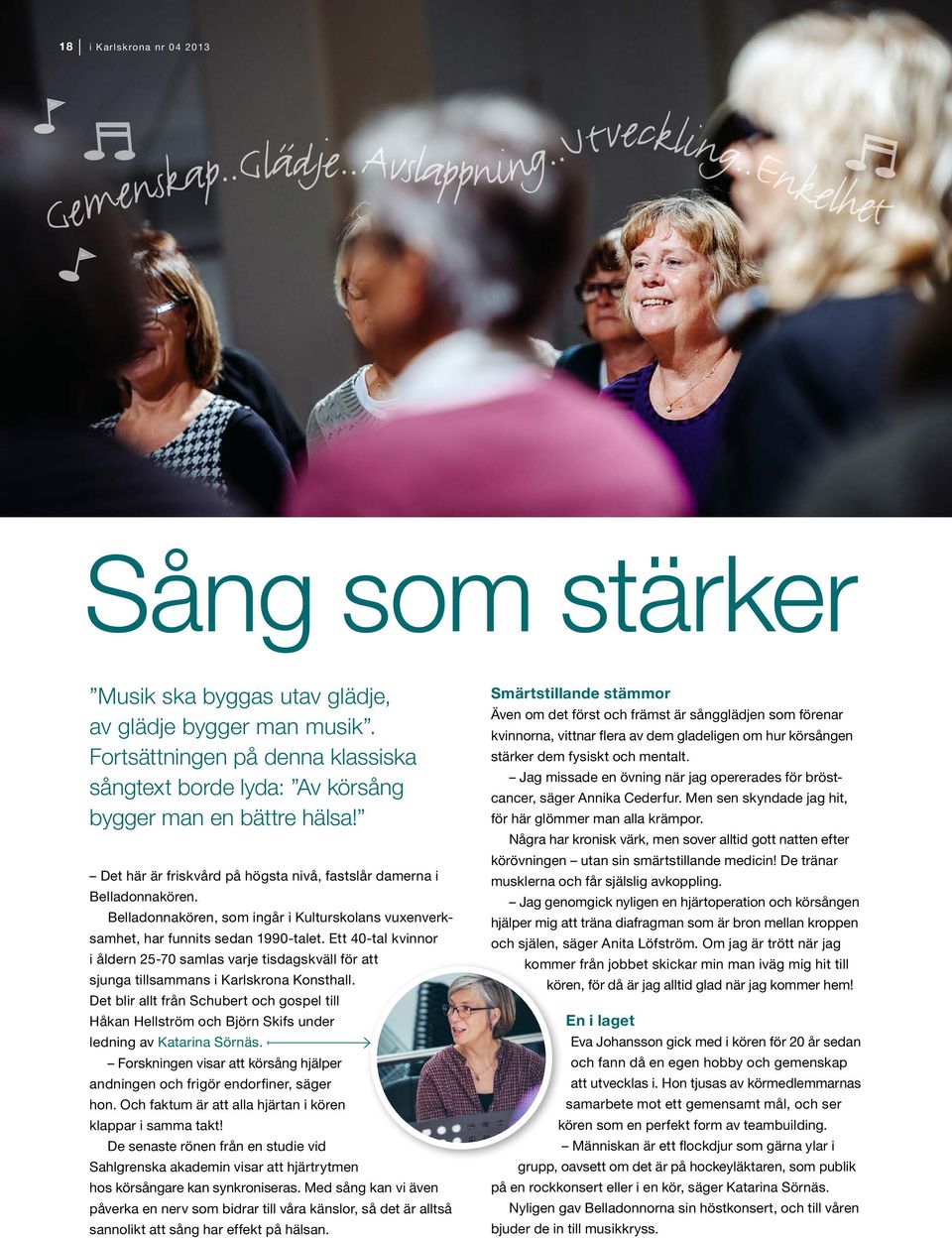 Belladonnakören, som ingår i Kulturskolans vuxenverksamhet, har funnits sedan 1990-talet. Ett 40-tal kvinnor i åldern 25-70 samlas varje tisdagskväll för att sjunga tillsammans i Karlskrona Konsthall.