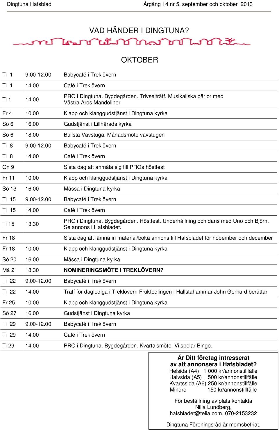 00-12.00 Babycafé i Treklövern Ti 8 14.00 Café i Treklövern On 9 Sista dag att anmäla sig till PROs höstfest Fr 11 10.00 Klapp och klanggudstjänst i Dingtuna kyrka Sö 13 16.