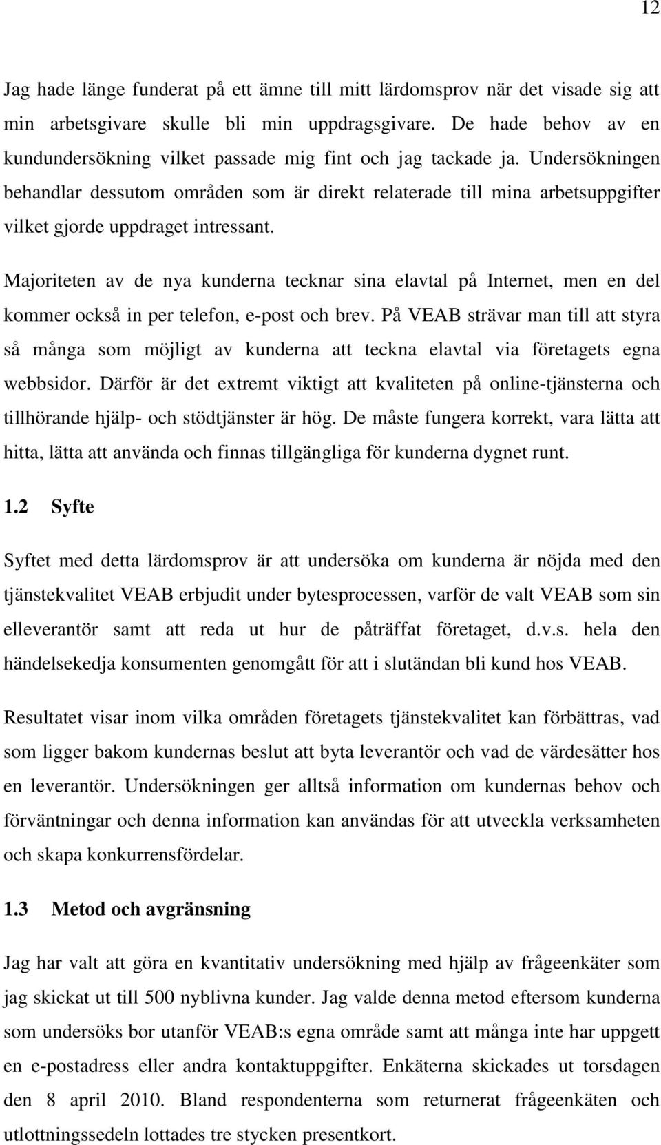 Undersökningen behandlar dessutom områden som är direkt relaterade till mina arbetsuppgifter vilket gjorde uppdraget intressant.