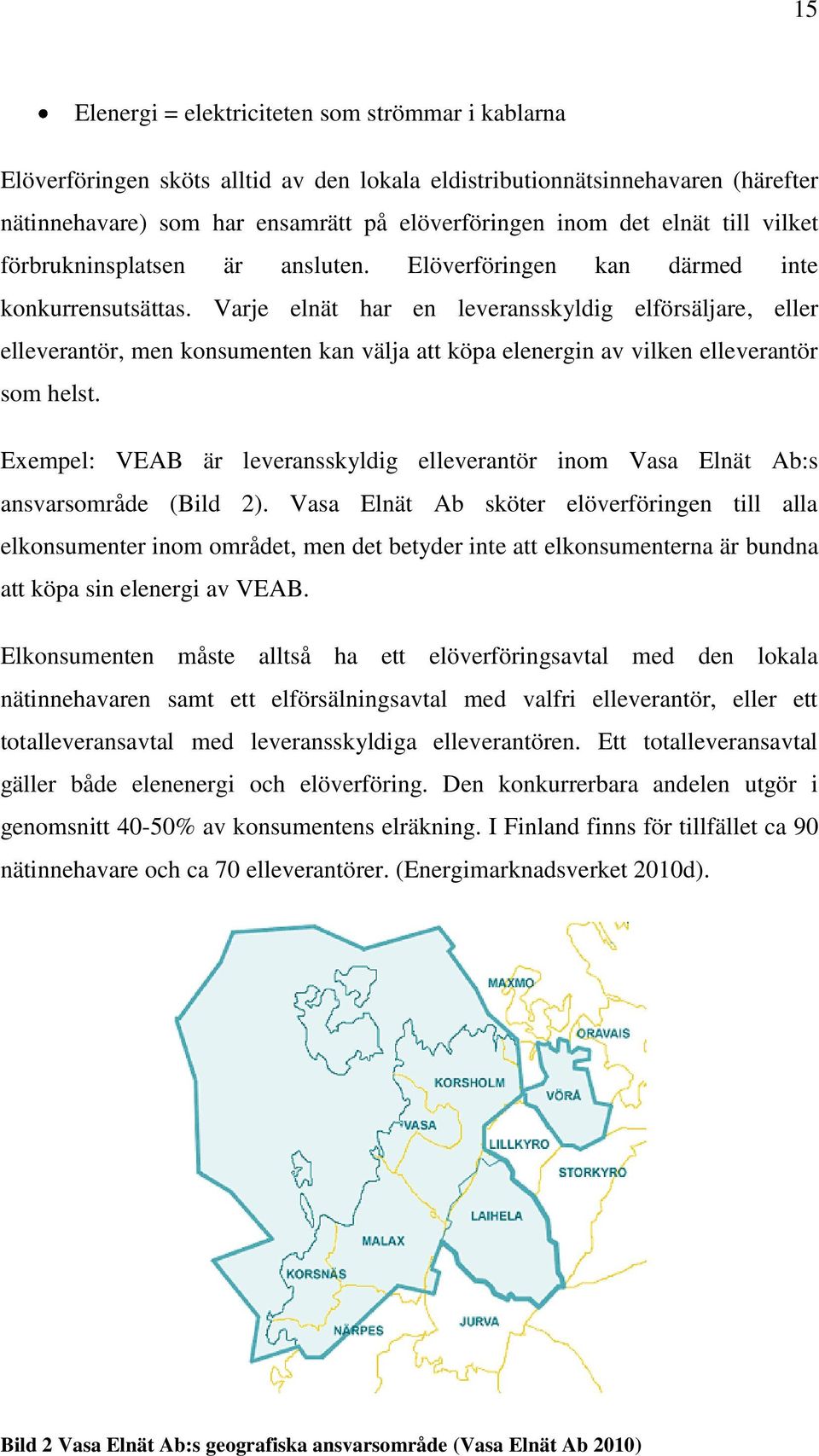 Varje elnät har en leveransskyldig elförsäljare, eller elleverantör, men konsumenten kan välja att köpa elenergin av vilken elleverantör som helst.