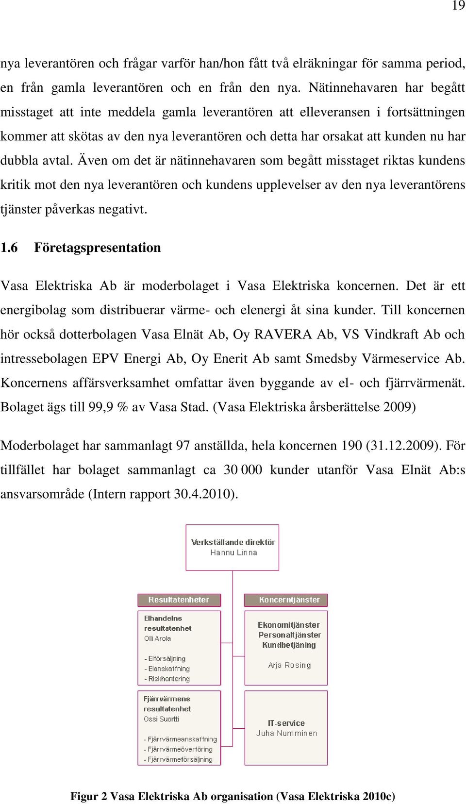 avtal. Även om det är nätinnehavaren som begått misstaget riktas kundens kritik mot den nya leverantören och kundens upplevelser av den nya leverantörens tjänster påverkas negativt. 1.