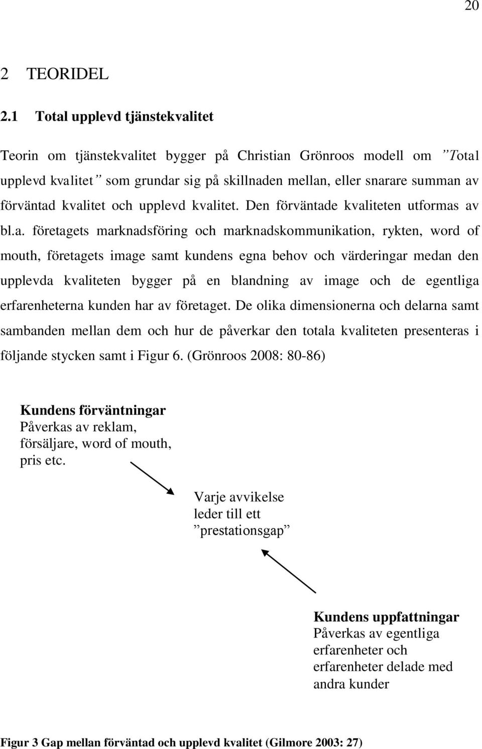 kvalitet och upplevd kvalitet. Den förväntade kvaliteten utformas av bl.a. företagets marknadsföring och marknadskommunikation, rykten, word of mouth, företagets image samt kundens egna behov och