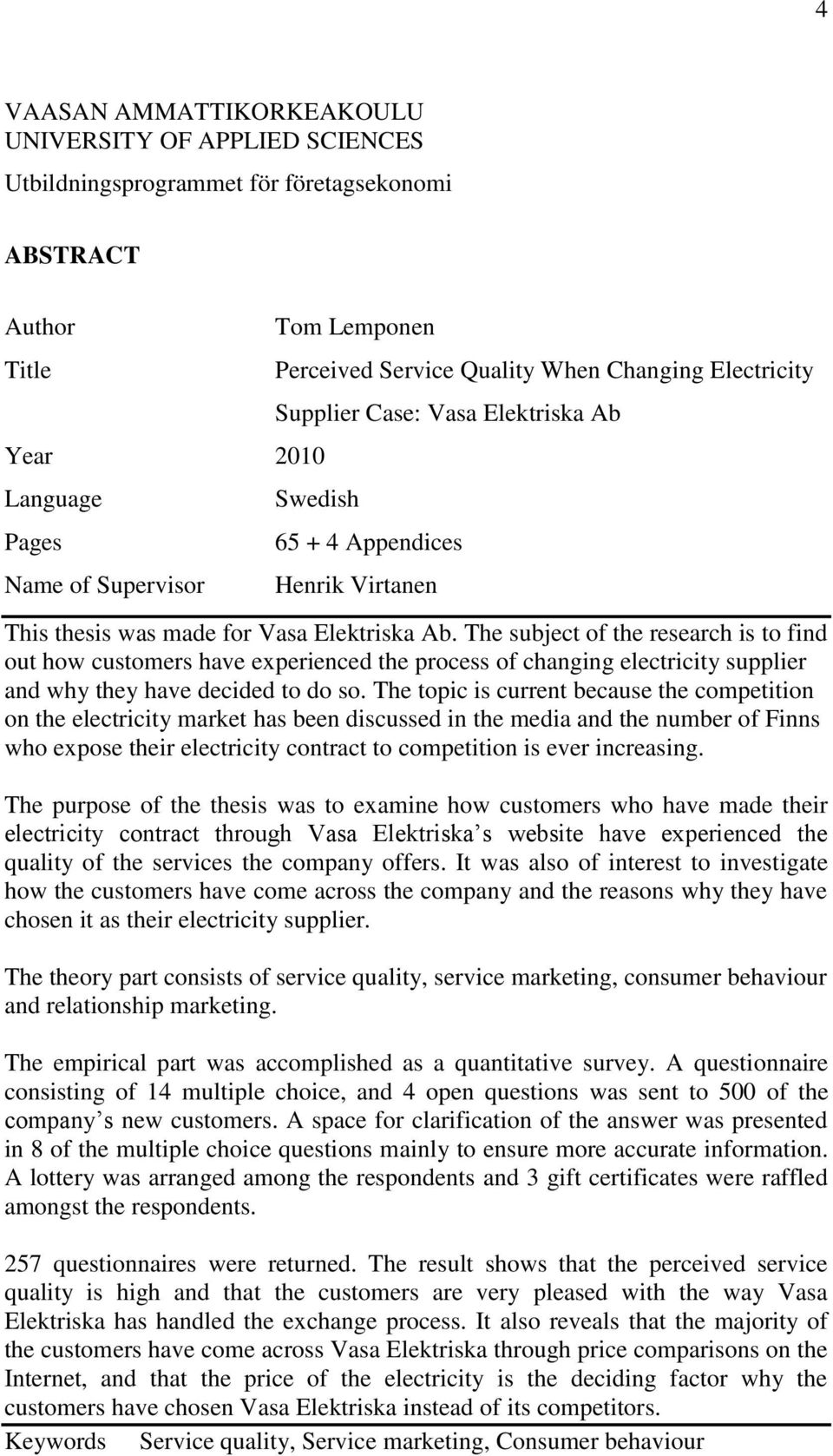 The subject of the research is to find out how customers have experienced the process of changing electricity supplier and why they have decided to do so.