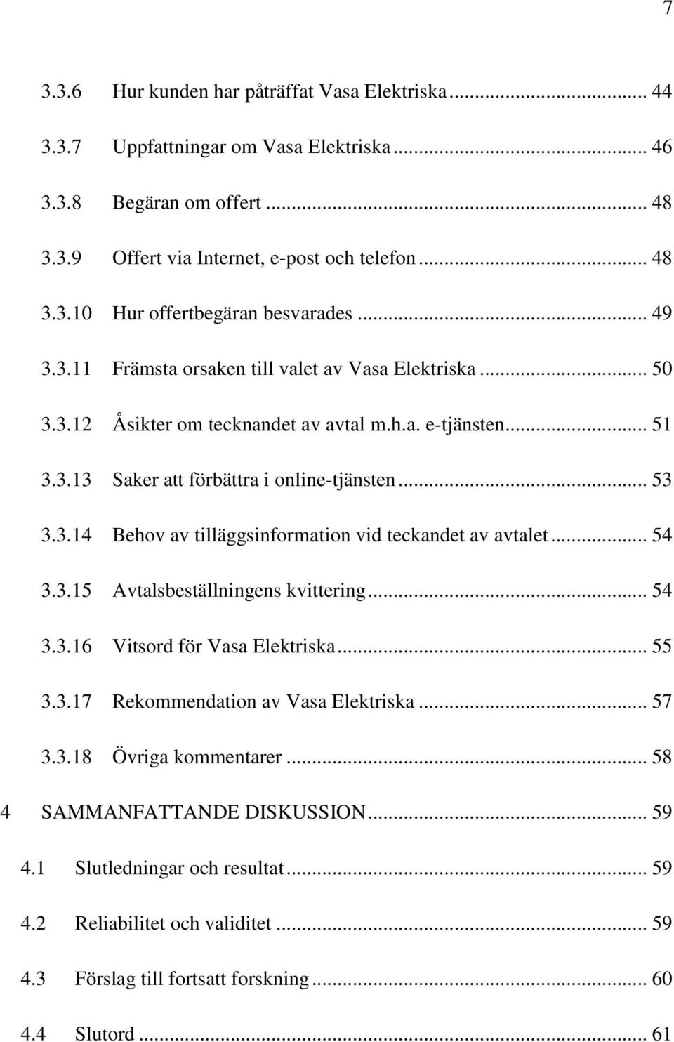 .. 54 3.3.15 Avtalsbeställningens kvittering... 54 3.3.16 Vitsord för Vasa Elektriska... 55 3.3.17 Rekommendation av Vasa Elektriska... 57 3.3.18 Övriga kommentarer... 58 4 SAMMANFATTANDE DISKUSSION.