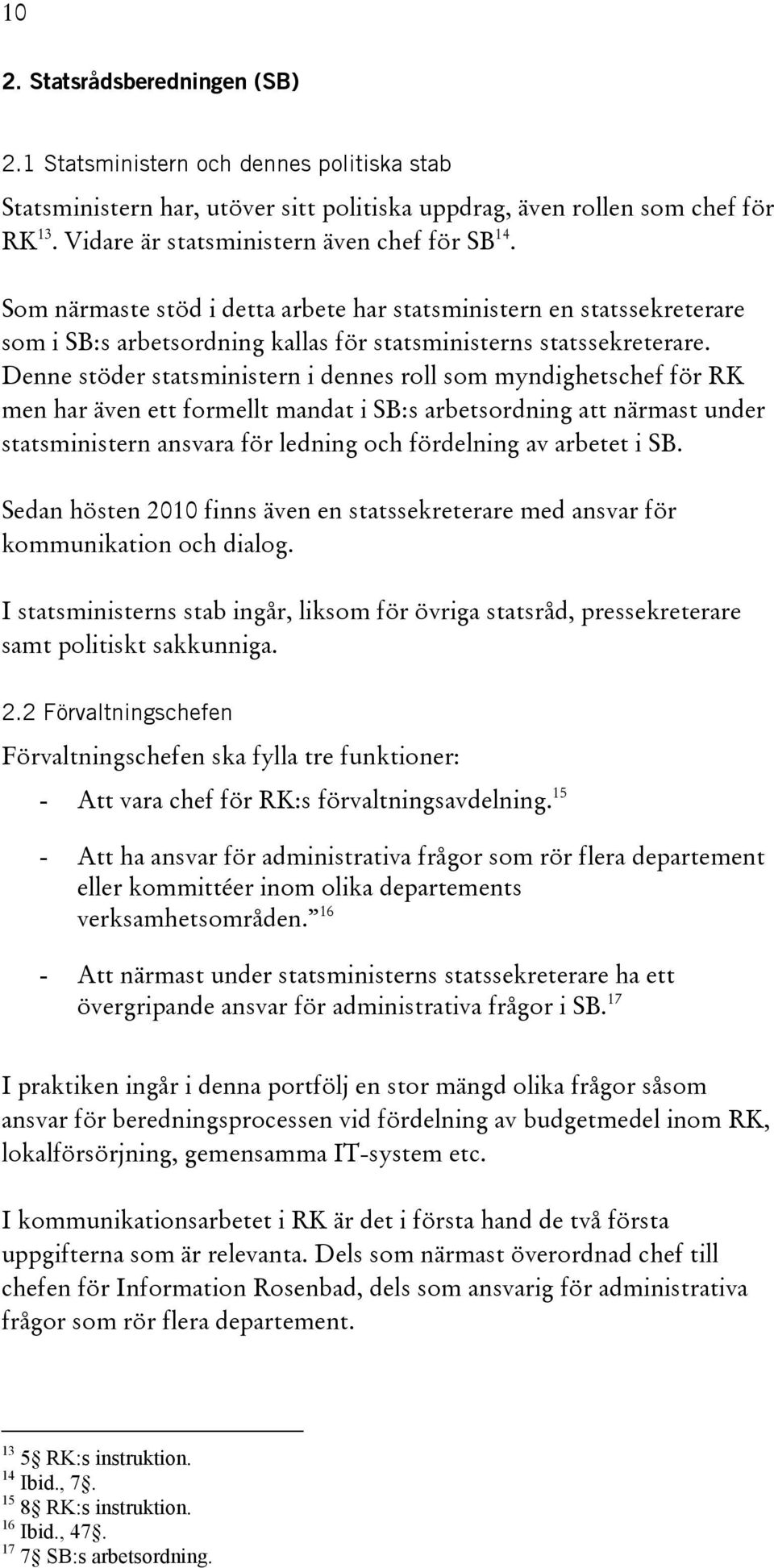 Denne stöder statsministern i dennes roll som myndighetschef för RK men har även ett formellt mandat i SB:s arbetsordning att närmast under statsministern ansvara för ledning och fördelning av