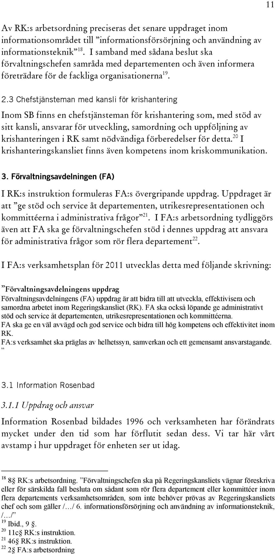 3 Chefstjänsteman med kansli för krishantering Inom SB finns en chefstjänsteman för krishantering som, med stöd av sitt kansli, ansvarar för utveckling, samordning och uppföljning av krishanteringen