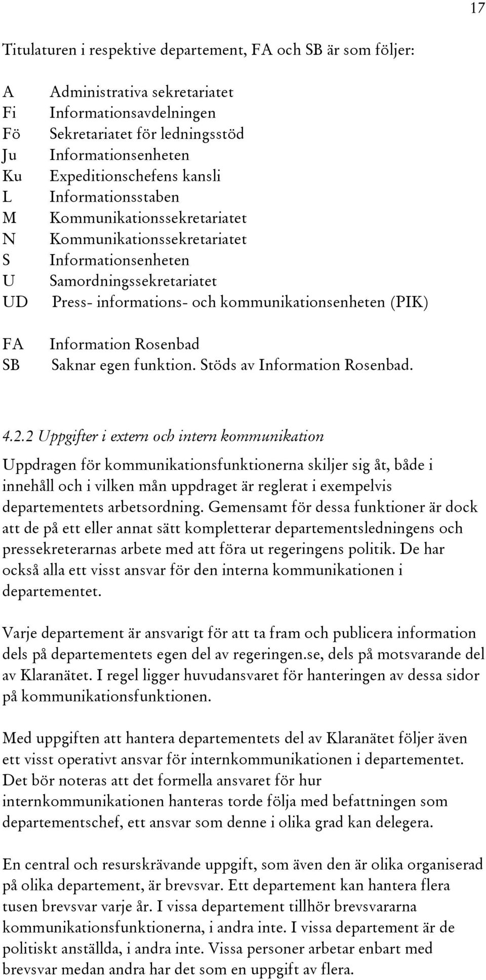 kommunikationsenheten (PIK) Information Rosenbad Saknar egen funktion. Stöds av Information Rosenbad. 4.2.