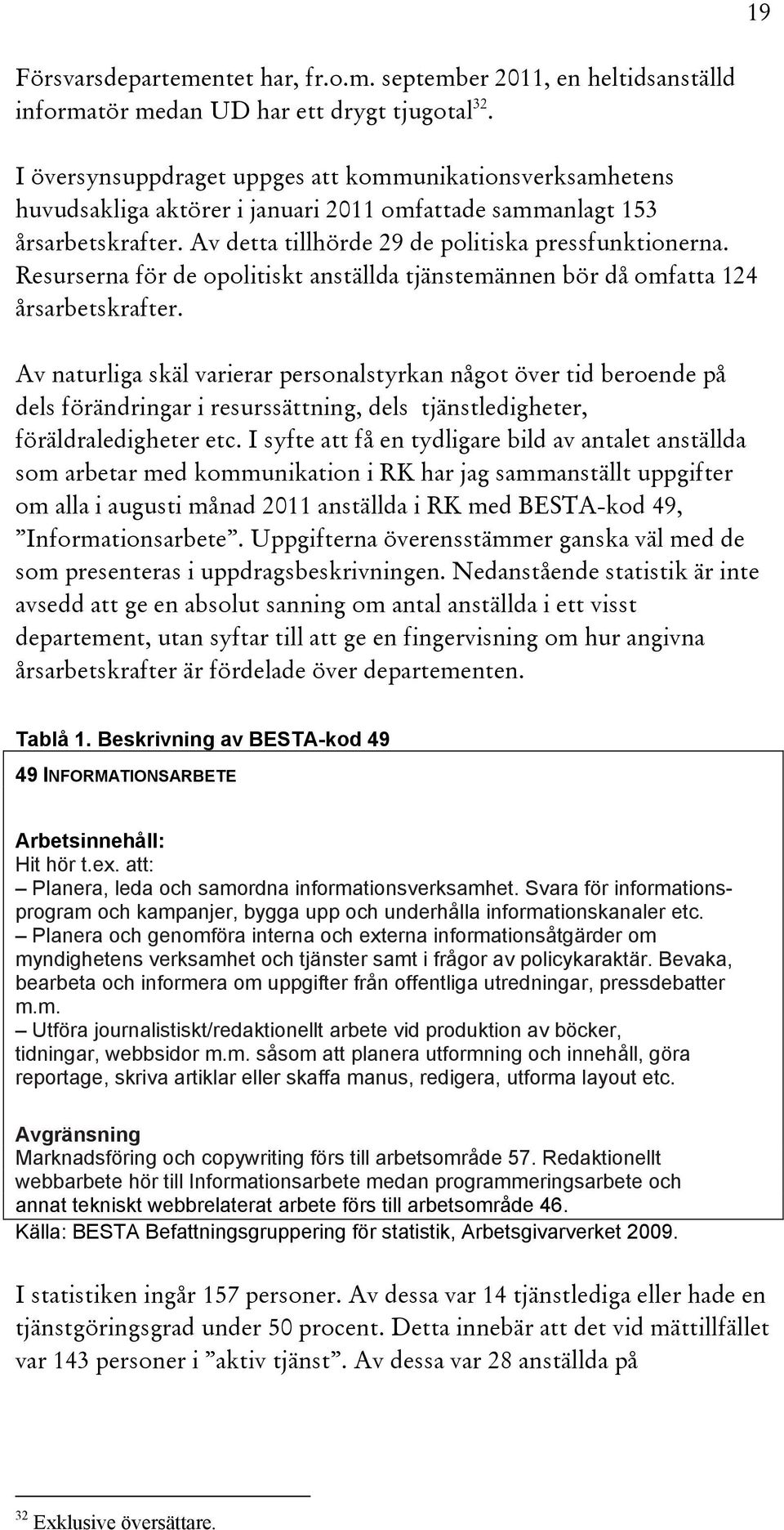 Resurserna för de opolitiskt anställda tjänstemännen bör då omfatta 124 årsarbetskrafter.