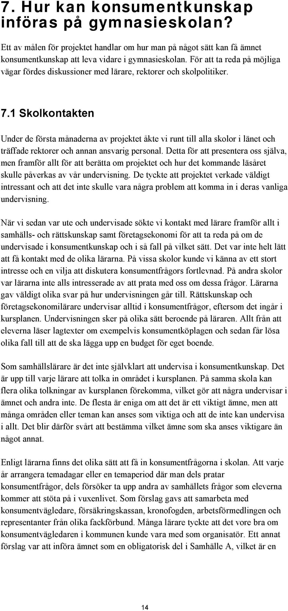 1 Skolkontakten Under de första månaderna av projektet åkte vi runt till alla skolor i länet och träffade rektorer och annan ansvarig personal.