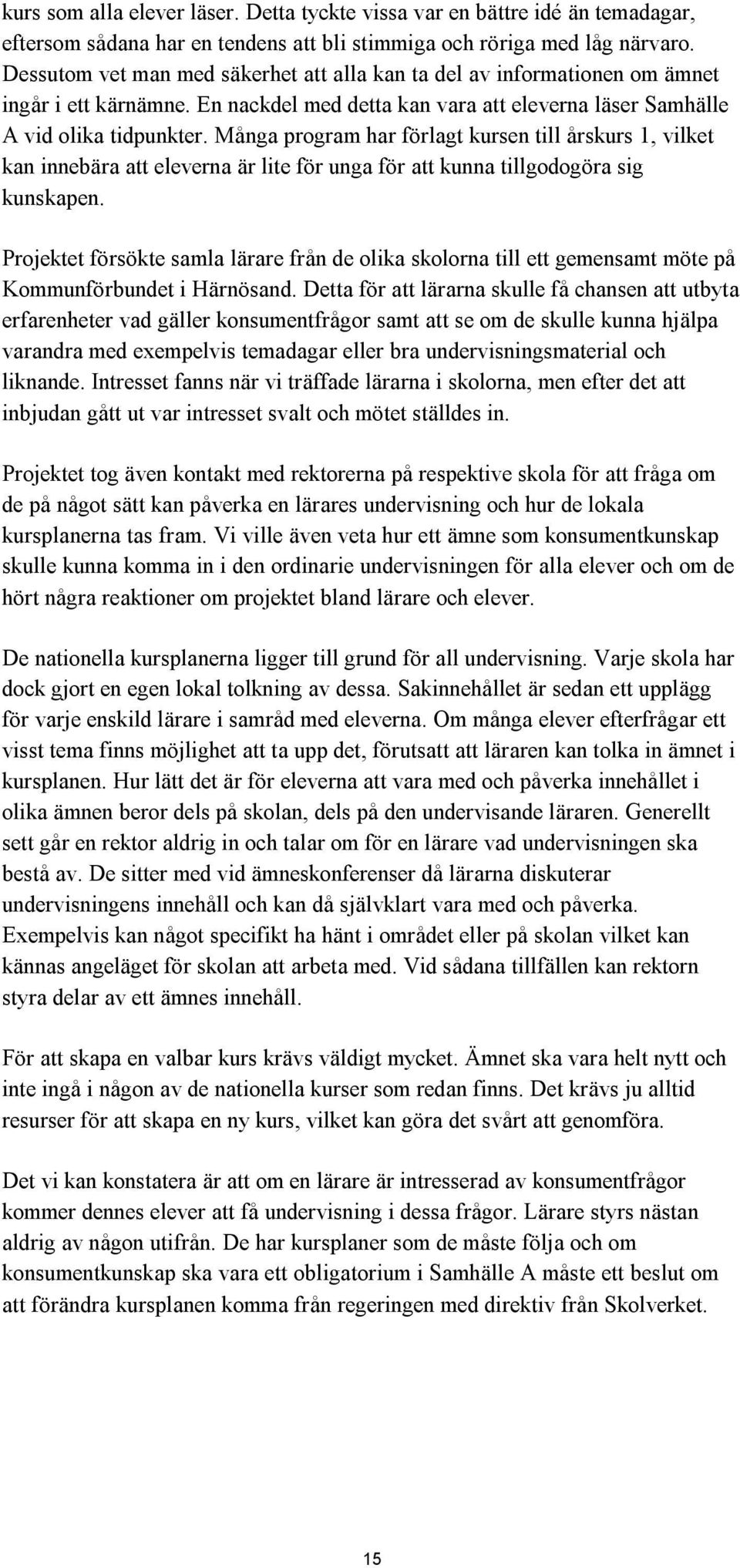 Många program har förlagt kursen till årskurs 1, vilket kan innebära att eleverna är lite för unga för att kunna tillgodogöra sig kunskapen.