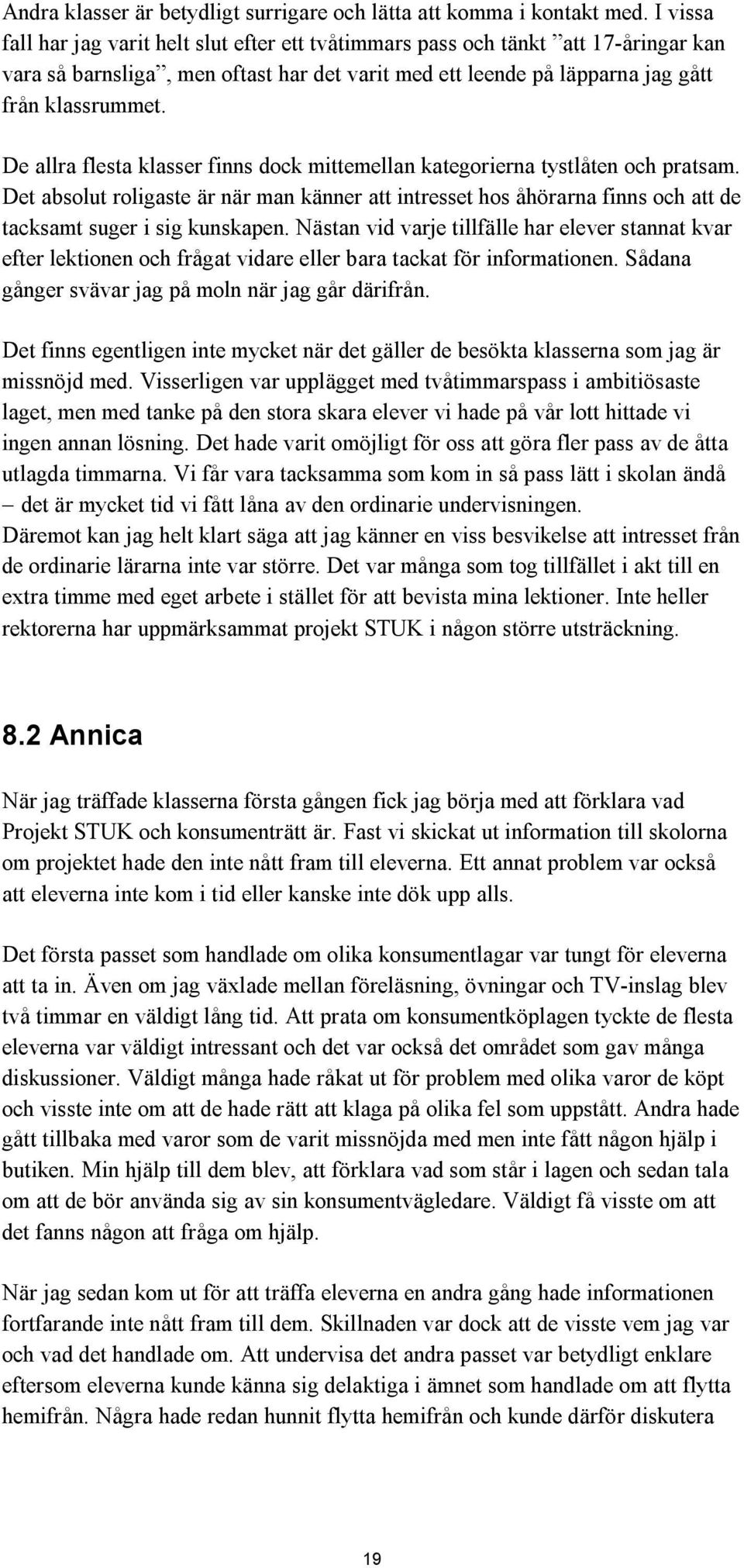 De allra flesta klasser finns dock mittemellan kategorierna tystlåten och pratsam. Det absolut roligaste är när man känner att intresset hos åhörarna finns och att de tacksamt suger i sig kunskapen.