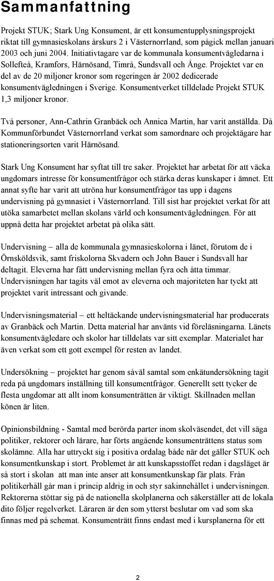 Projektet var en del av de 20 miljoner kronor som regeringen år 2002 dedicerade konsumentvägledningen i Sverige. Konsumentverket tilldelade Projekt STUK 1,3 miljoner kronor.