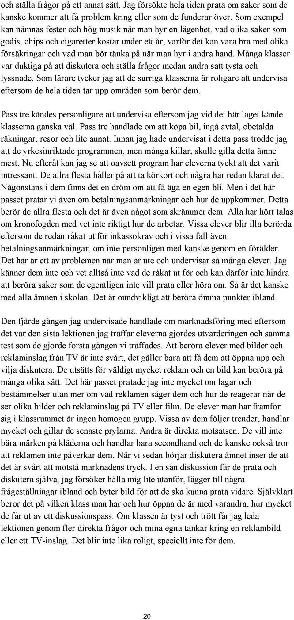 bör tänka på när man hyr i andra hand. Många klasser var duktiga på att diskutera och ställa frågor medan andra satt tysta och lyssnade.