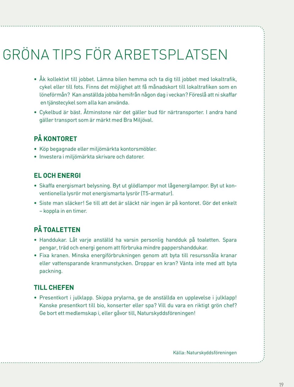 Cykelbud är bäst. Åtminstone när det gäller bud för närtransporter. I andra hand gäller transport som är märkt med Bra Miljöval. PÅ KONTORET Köp begagnade eller miljömärkta kontorsmöbler.